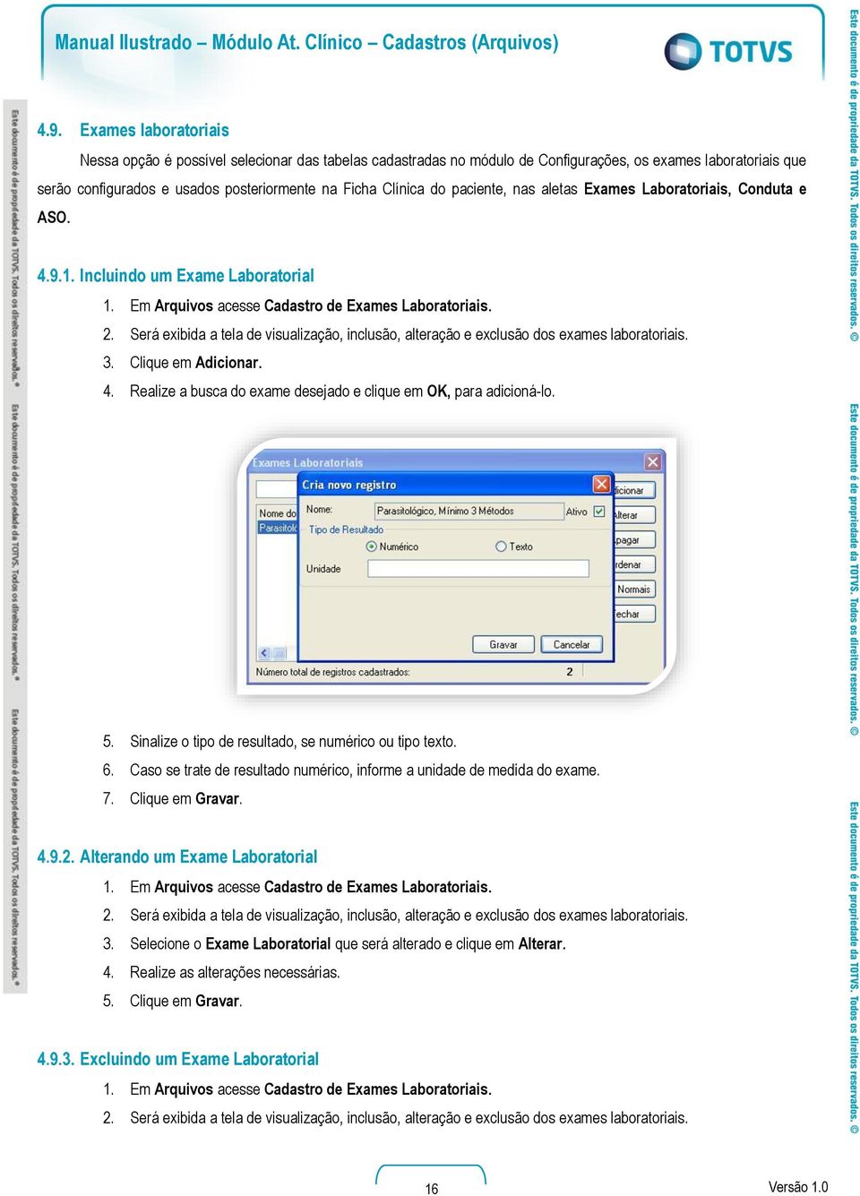 Será exibida a tela de visualização, inclusão, alteração e exclusão dos exames laboratoriais. 3. Clique em Adicionar. 4. Realize a busca do exame desejado e clique em OK, para adicioná-lo. 5.