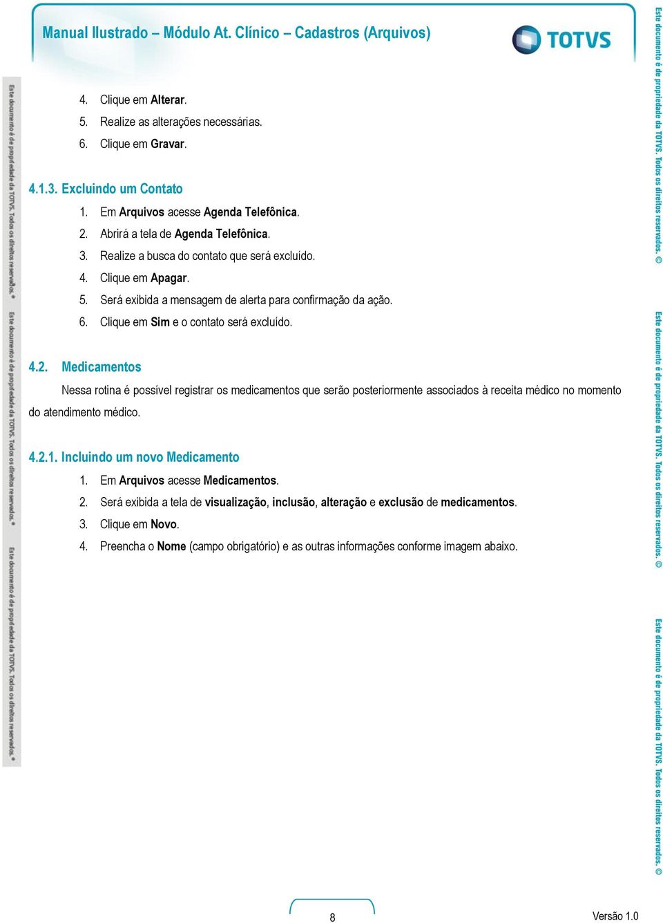 Clique em Sim e o contato será excluído. 4.2. Medicamentos Nessa rotina é possível registrar os medicamentos que serão posteriormente associados à receita médico no momento do atendimento médico.