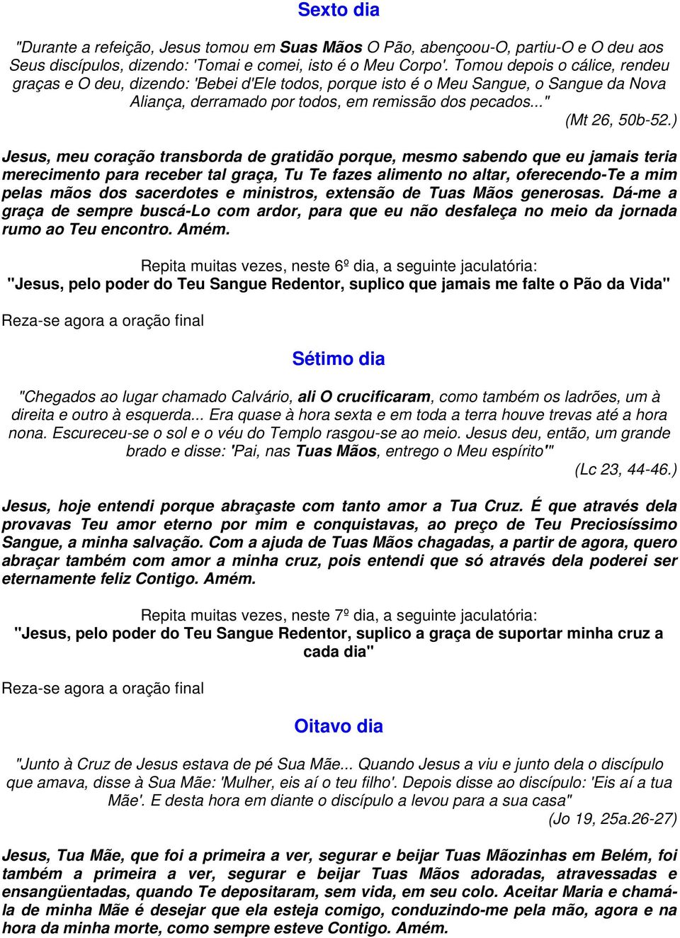 ) Jesus, meu coração transborda de gratidão porque, mesmo sabendo que eu jamais teria merecimento para receber tal graça, Tu Te fazes alimento no altar, oferecendo-te a mim pelas mãos dos sacerdotes