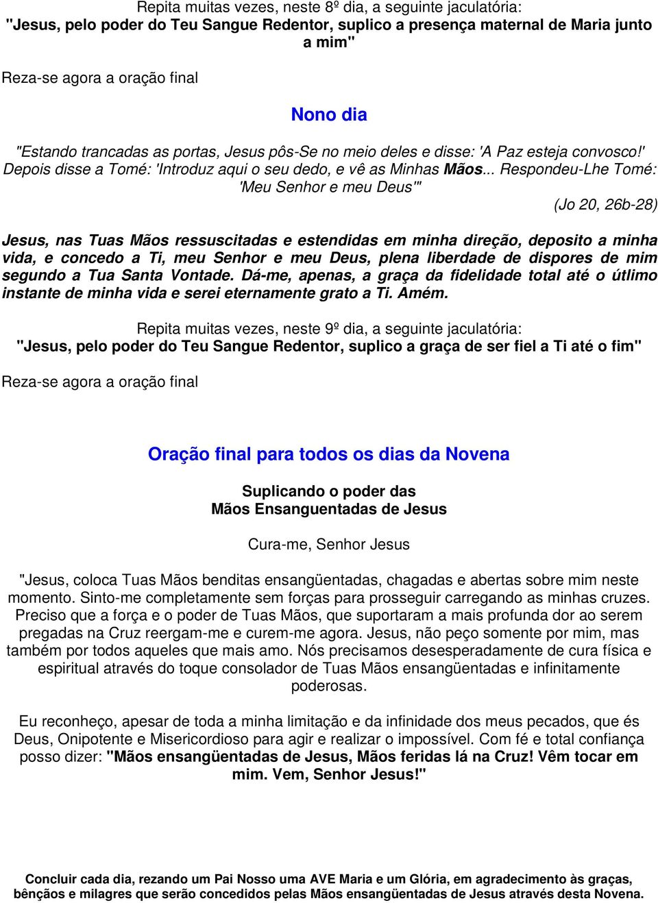 .. Respondeu-Lhe Tomé: 'Meu Senhor e meu Deus'" (Jo 20, 26b-28) Jesus, nas Tuas Mãos ressuscitadas e estendidas em minha direção, deposito a minha vida, e concedo a Ti, meu Senhor e meu Deus, plena