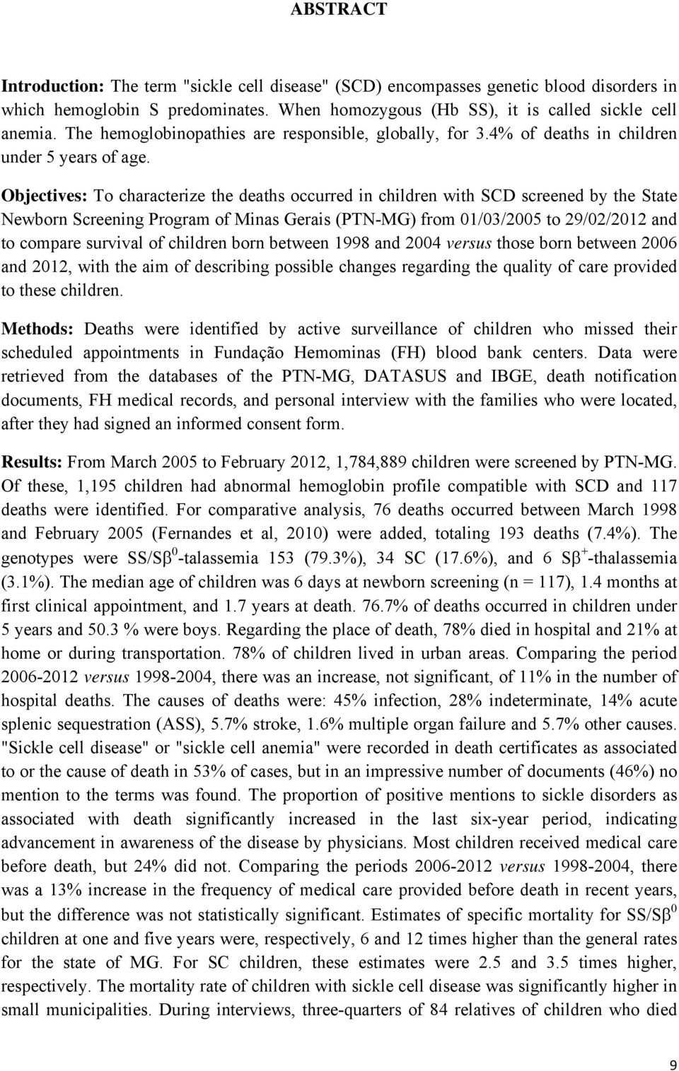 Objectives: To characterize the deaths occurred in children with SCD screened by the State Newborn Screening Program of Minas Gerais (PTN-MG) from 01/03/2005 to 29/02/2012 and to compare survival of