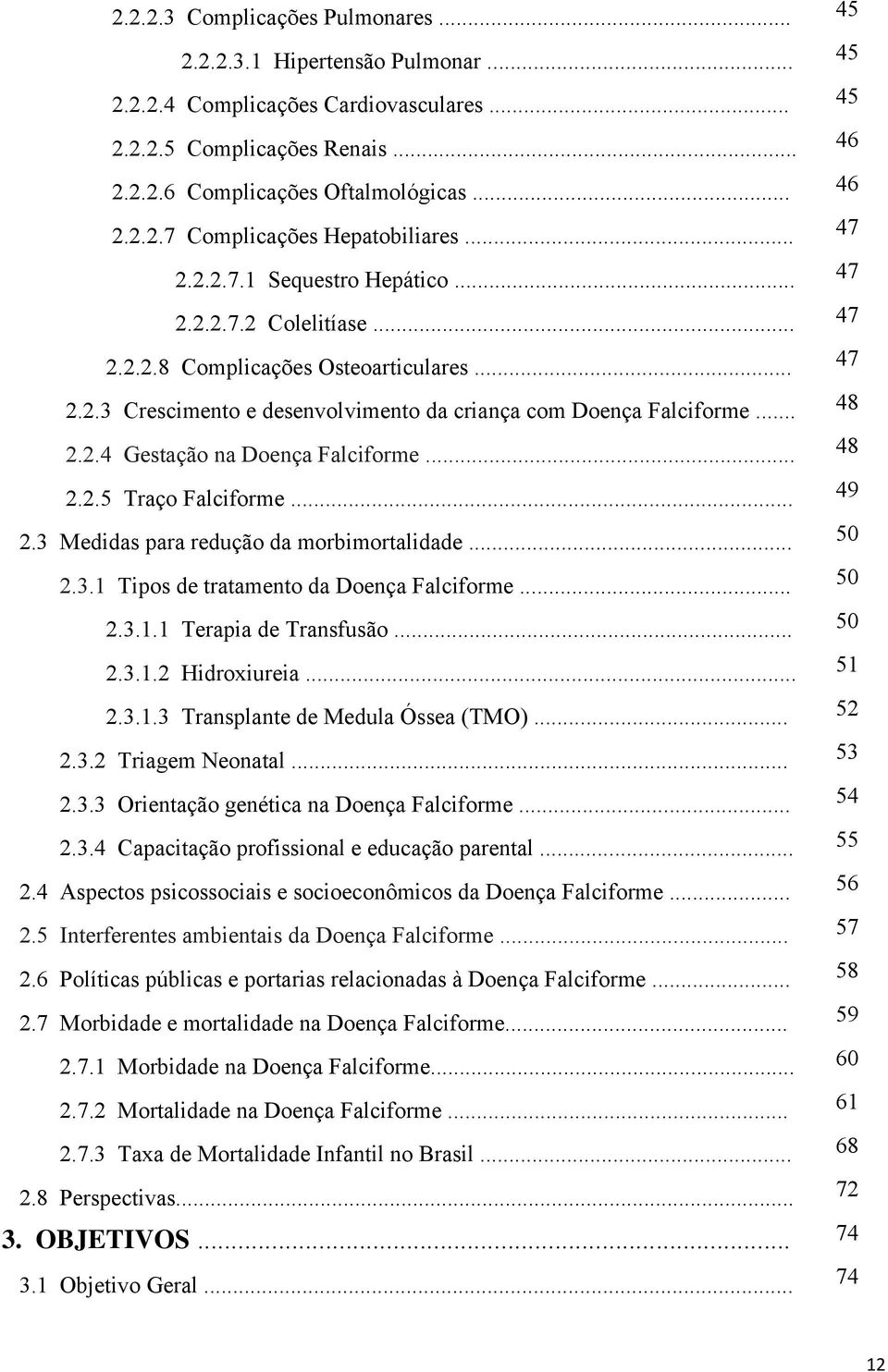 .. 48 2.2.5 Traço Falciforme... 49 2.3 Medidas para redução da morbimortalidade... 50 2.3.1 Tipos de tratamento da Doença Falciforme... 50 2.3.1.1 Terapia de Transfusão... 50 2.3.1.2 Hidroxiureia.