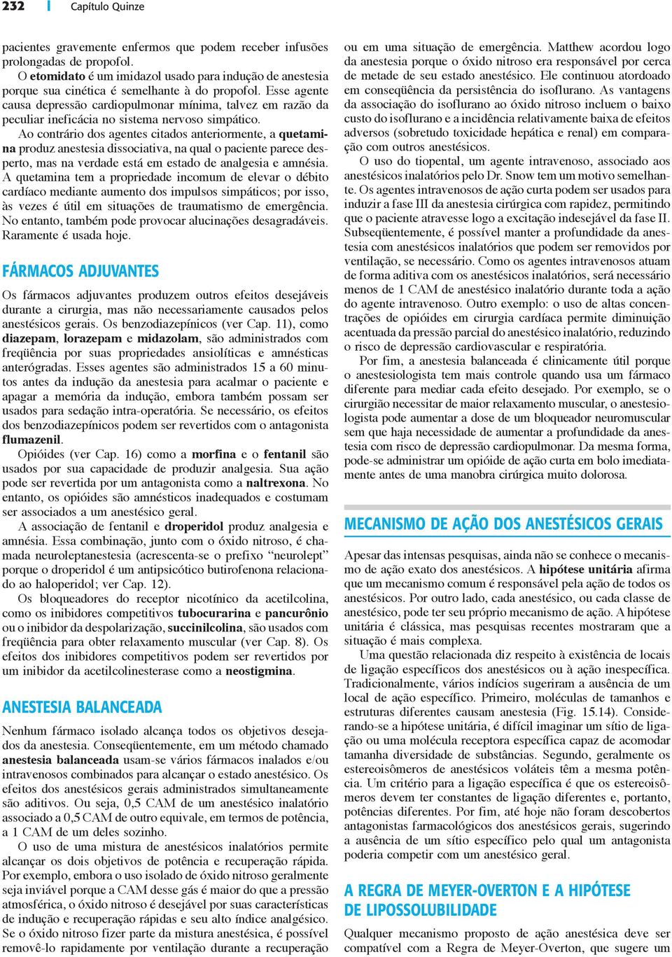 Esse agente causa depressão cardiopulmonar mínima, talvez em razão da peculiar ineficácia no sistema nervoso simpático.