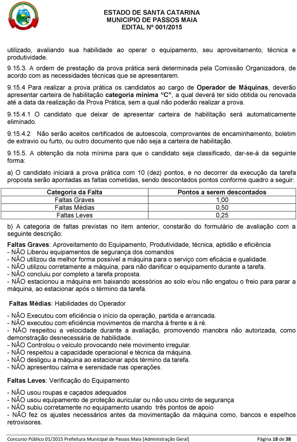 4 Para realizar a prova prática os candidatos ao cargo de Operador de Máquinas, deverão apresentar carteira de habilitação categoria mínima C, a qual deverá ter sido obtida ou renovada até a data da