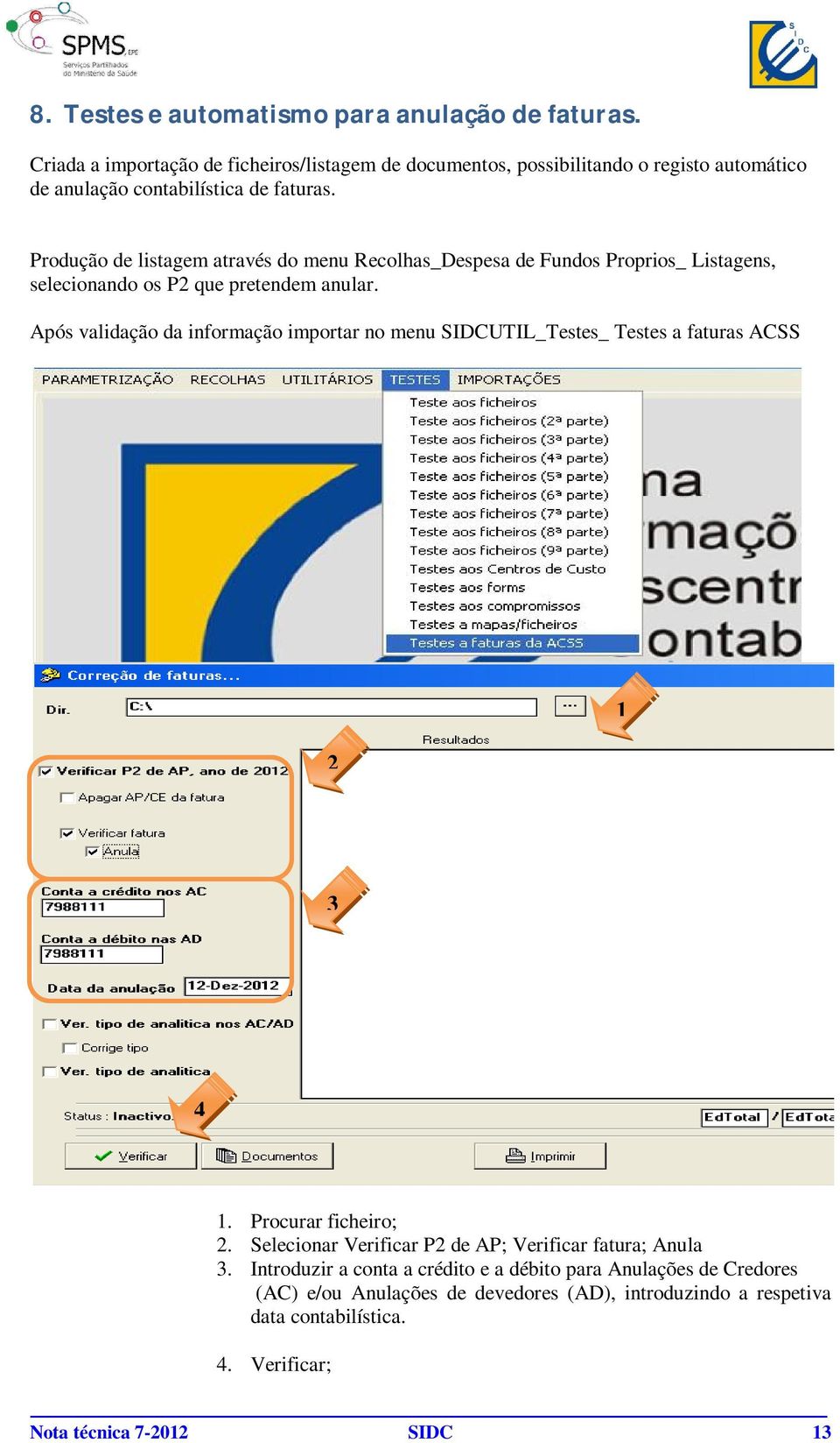 Produção de listagem através do menu Recolhas_Despesa de Fundos Proprios_ Listagens, selecionando os P2 que pretendem anular.