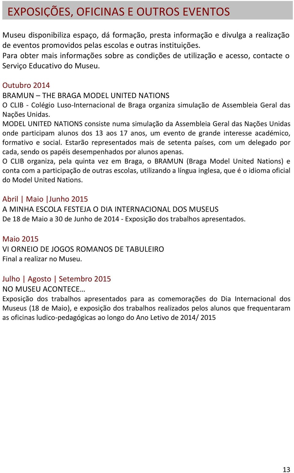 Outubro 2014 BRAMUN THE BRAGA MODEL UNITED NATIONS O CLIB - Colégio Luso-Internacional de Braga organiza simulação de Assembleia Geral das Nações Unidas.
