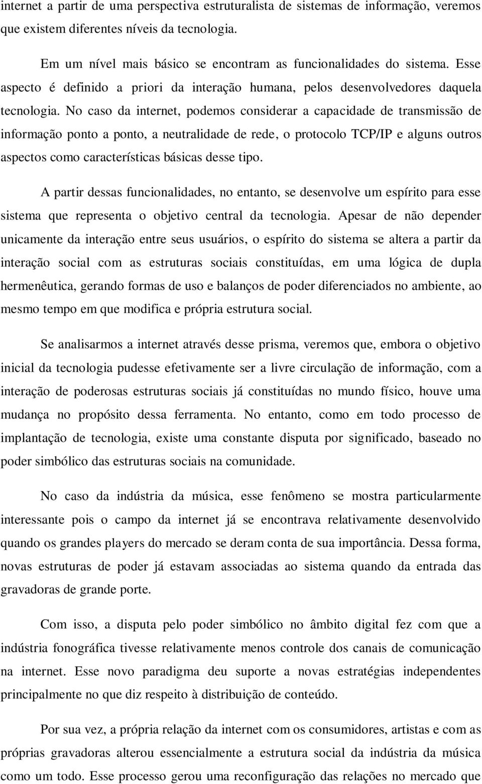 No caso da internet, podemos considerar a capacidade de transmissão de informação ponto a ponto, a neutralidade de rede, o protocolo TCP/IP e alguns outros aspectos como características básicas desse