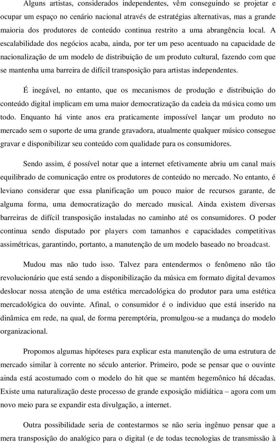 A escalabilidade dos negócios acaba, ainda, por ter um peso acentuado na capacidade de nacionalização de um modelo de distribuição de um produto cultural, fazendo com que se mantenha uma barreira de