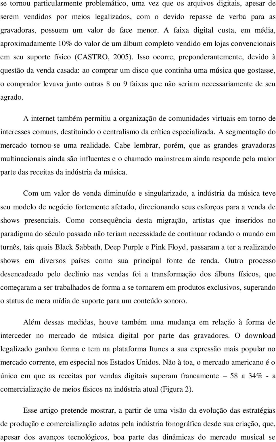 Isso ocorre, preponderantemente, devido à questão da venda casada: ao comprar um disco que continha uma música que gostasse, o comprador levava junto outras 8 ou 9 faixas que não seriam