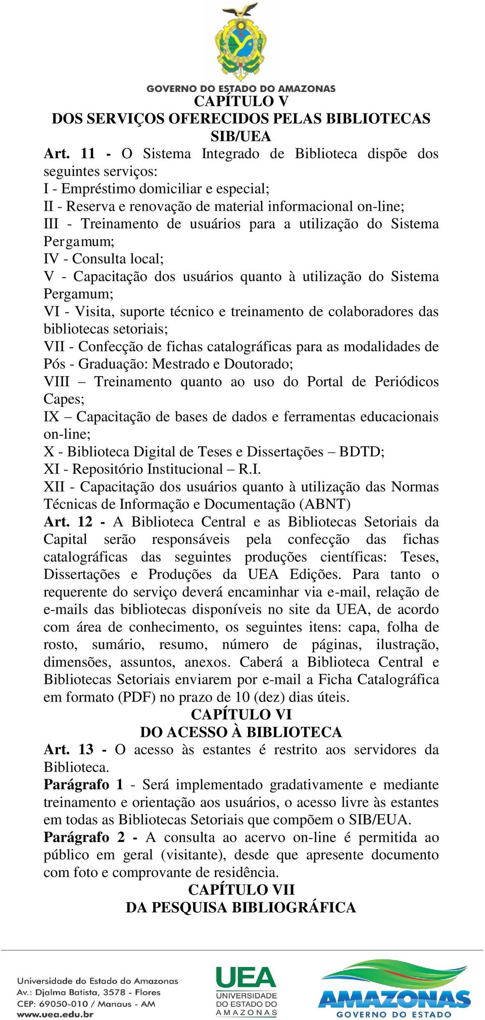 para a utilização do Sistema Pergamum; IV - Consulta local; V - Capacitação dos usuários quanto à utilização do Sistema Pergamum; VI - Visita, suporte técnico e treinamento de colaboradores das