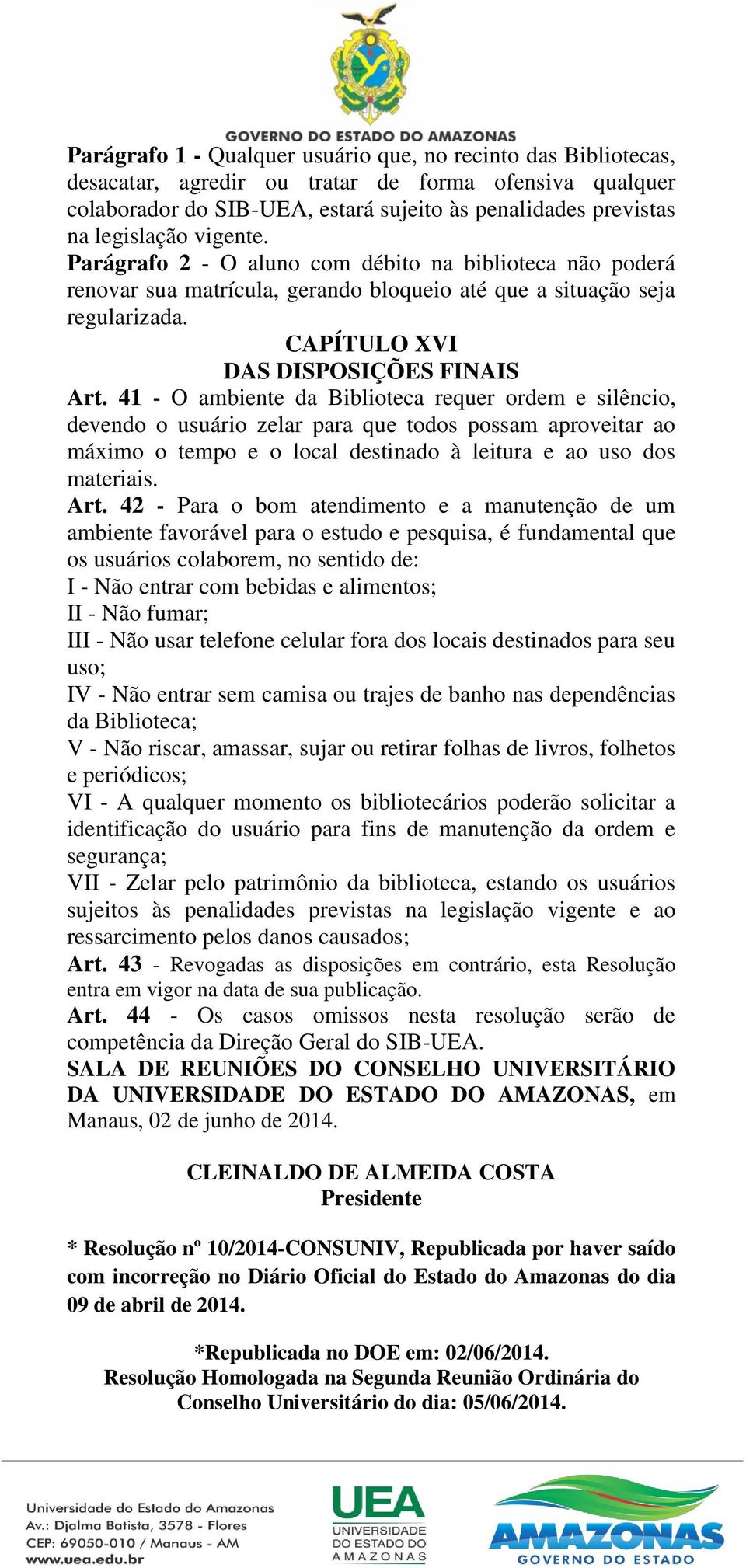 41 - O ambiente da Biblioteca requer ordem e silêncio, devendo o usuário zelar para que todos possam aproveitar ao máximo o tempo e o local destinado à leitura e ao uso dos materiais. Art.