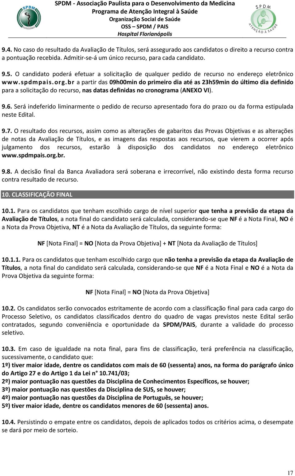 br a partir das 09h00min do primeiro dia até as 23h59min do último dia definido para a solicitação do recurso, nas datas definidas no cronograma (ANEXO VI). 9.6.