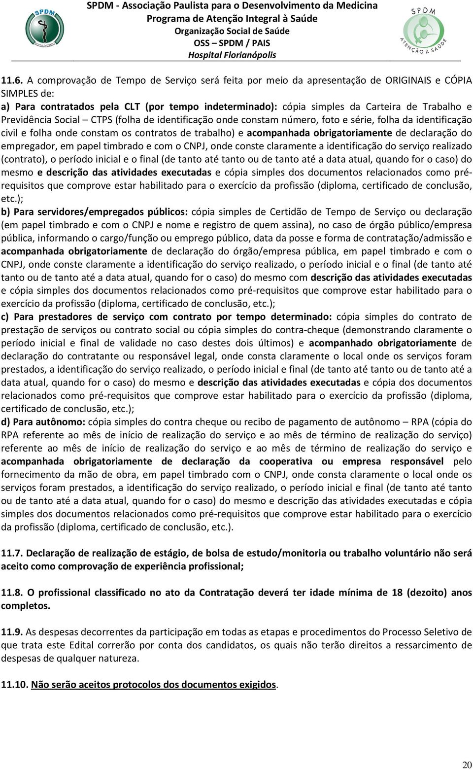 obrigatoriamente de declaração do empregador, em papel timbrado e com o CNPJ, onde conste claramente a identificação do serviço realizado (contrato), o período inicial e o final (de tanto até tanto