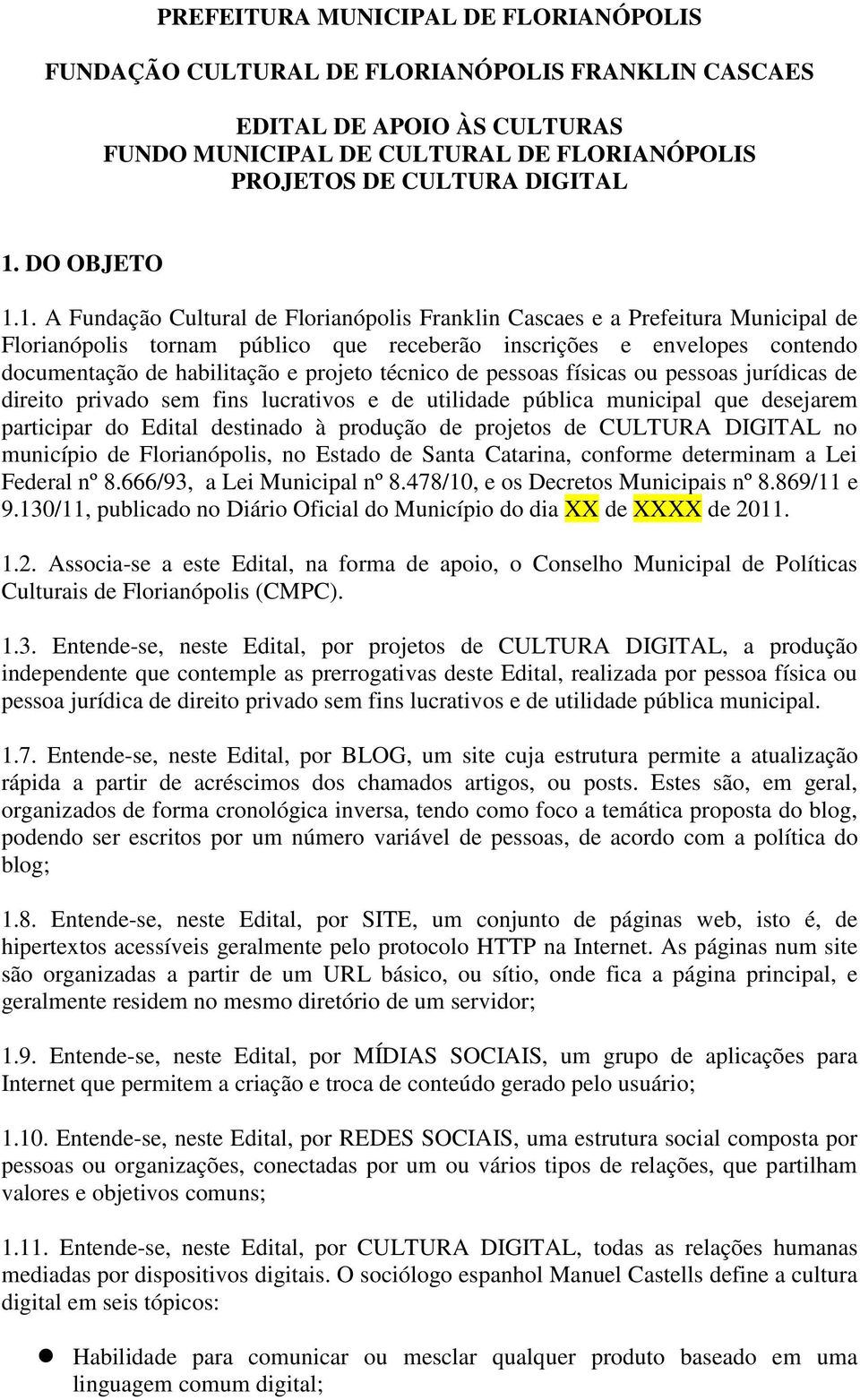 1. A Fundação Cultural de Florianópolis Franklin Cascaes e a Prefeitura Municipal de Florianópolis tornam público que receberão inscrições e envelopes contendo documentação de habilitação e projeto