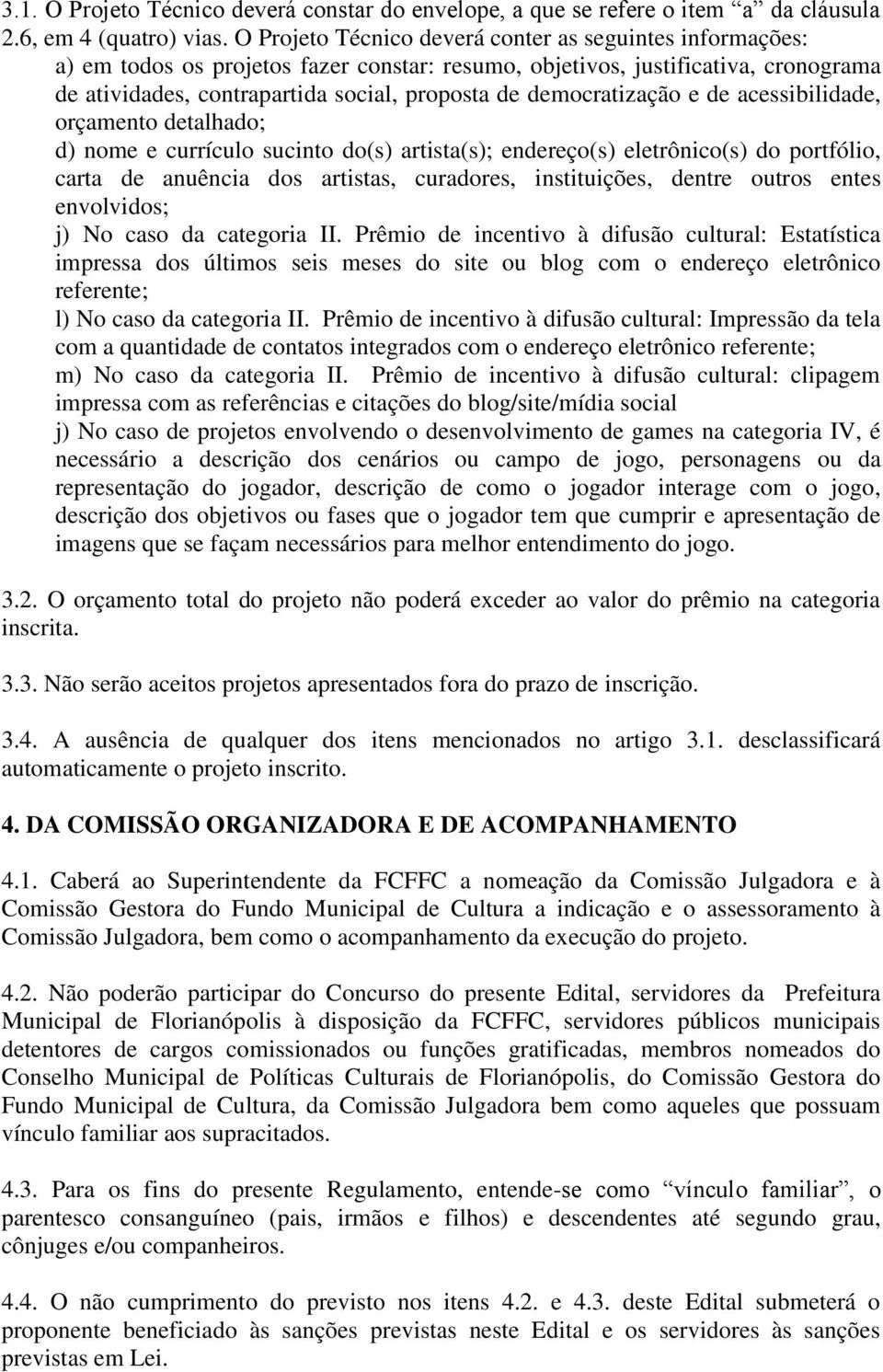 democratização e de acessibilidade, orçamento detalhado; d) nome e currículo sucinto do(s) artista(s); endereço(s) eletrônico(s) do portfólio, carta de anuência dos artistas, curadores, instituições,