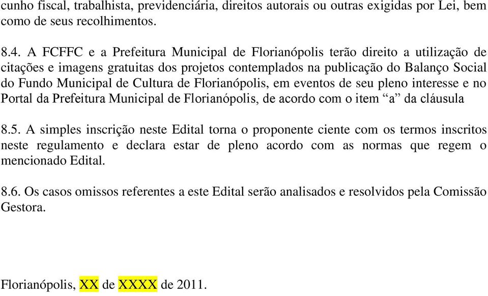 Cultura de Florianópolis, em eventos de seu pleno interesse e no Portal da Prefeitura Municipal de Florianópolis, de acordo com o item a da cláusula 8.5.