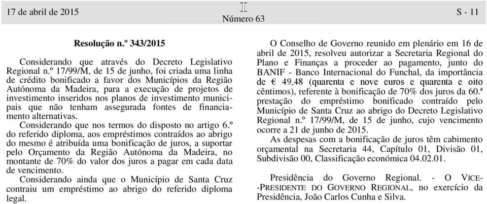 investimento municipais que não tenham assegurada fontes de financiamento alternativas. Considerando que nos termos do disposto no artigo 6.