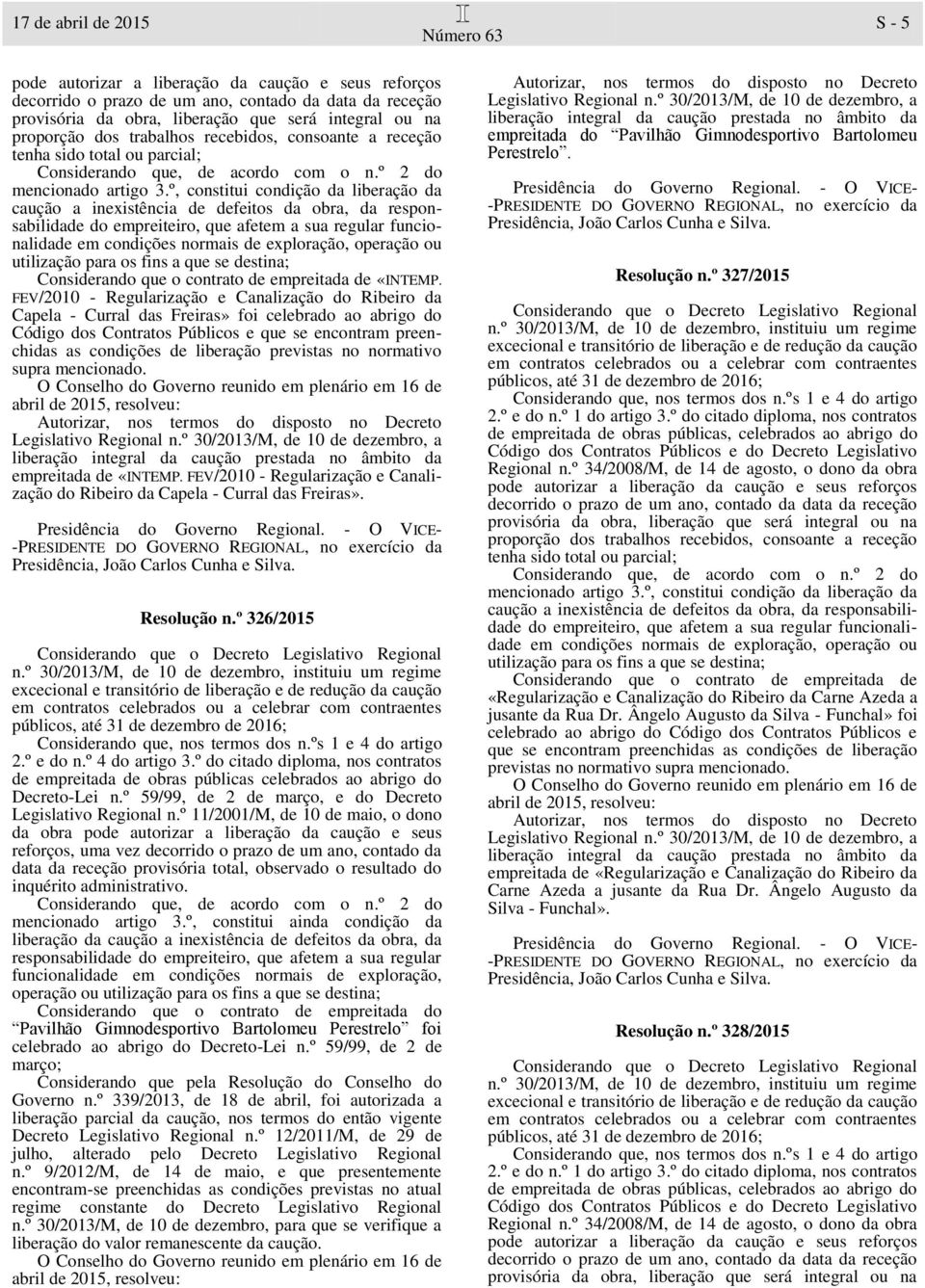 FEV/2010 - Regularização e Canalização do Ribeiro da Capela - Curral das Freiras» foi celebrado ao abrigo do Código dos Contratos Públicos e que se encontram preenchidas as condições de liberação