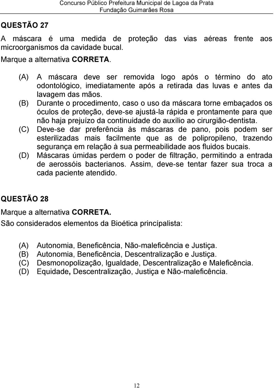 Durante o procedimento, caso o uso da máscara torne embaçados os óculos de proteção, deve-se ajustá-la rápida e prontamente para que não haja prejuízo da continuidade do auxílio ao cirurgião-dentista.