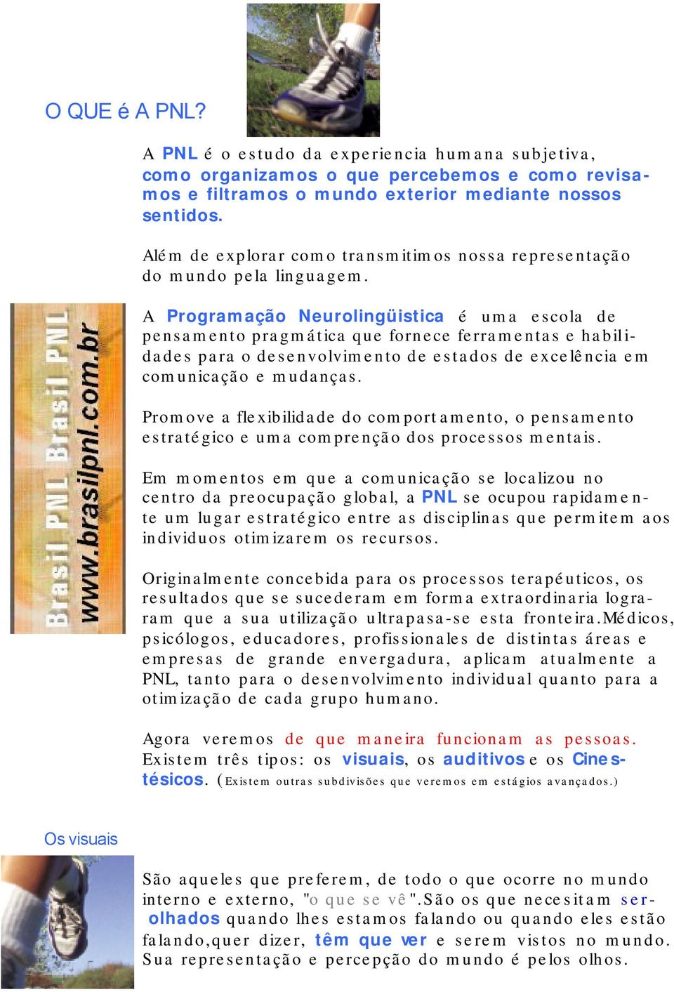 A Programação Neurolingüistica é uma escola de pensamento pragmática que fornece ferramentas e habil i- dades para o desenvolvimento de estados de excelência em comunicação e mudanças.