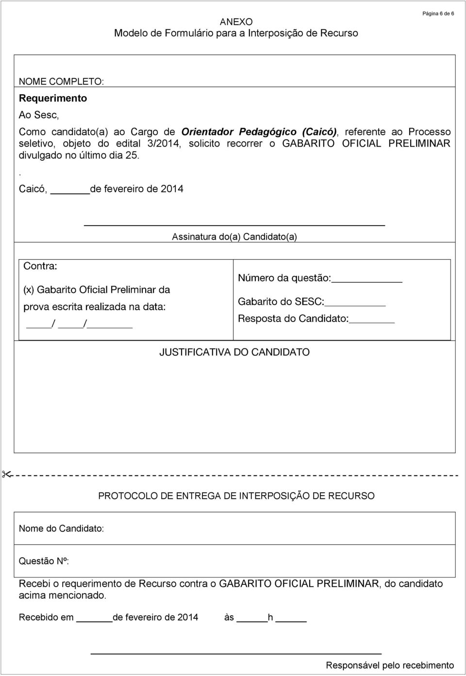 . Caicó, de fevereiro de 2014 Assinatura do(a) Candidato(a) PROTOCOLO DE ENTREGA DE INTERPOSIÇÃO DE RECURSO Nome do Candidato: Questão Nº: Recebi o