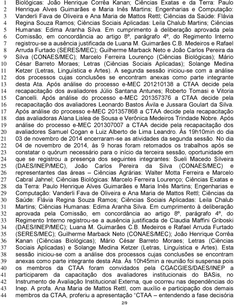 Aplicadas: Leila Chalub Martins; Ciências Humanas: Edima Aranha Silva.