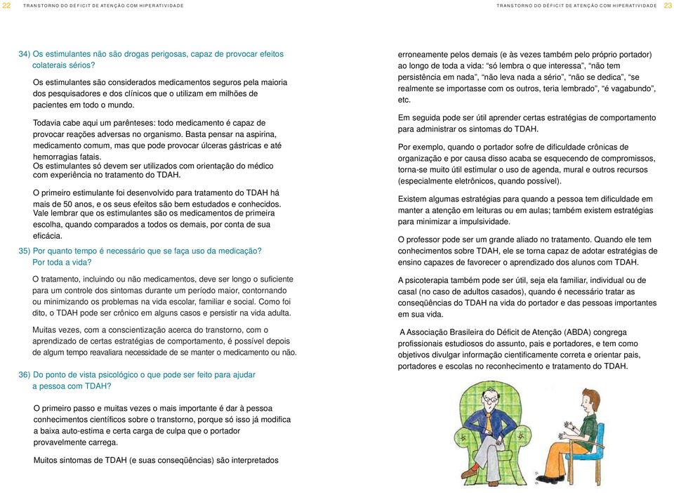 Todavia cabe aqui um parênteses: todo medicamento é capaz de provocar reações adversas no organismo.