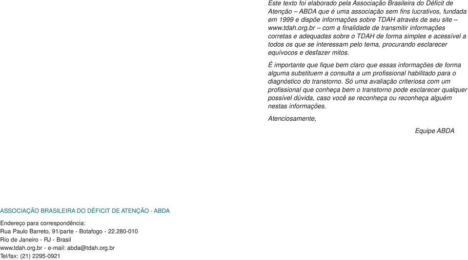 mitos. É importante que fique bem claro que essas informações de forma alguma substituem a consulta a um profissional habilitado para o diagnóstico do transtorno.