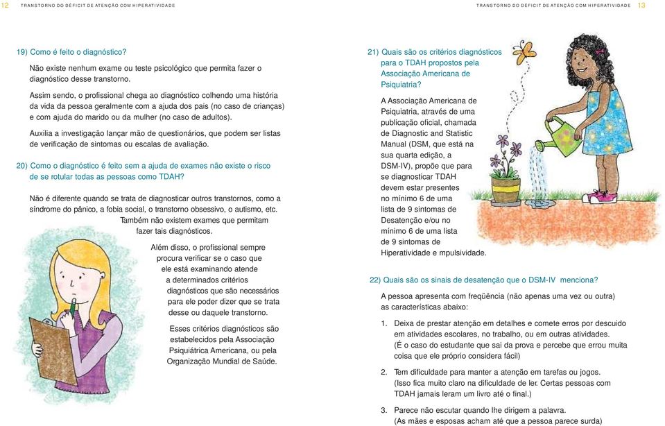 Auxilia a investigação lançar mão de questionários, que podem ser listas de verificação de sintomas ou escalas de avaliação.