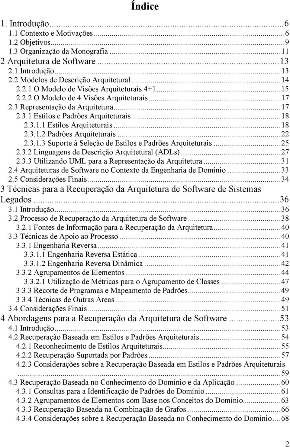 ..18 2.3.1.2 Padrões Arquiteturais...22 2.3.1.3 Suporte à Seleção de Estilos e Padrões Arquiteturais...25 2.3.2 Linguagens de Descrição Arquitetural (ADLs)...27 2.3.3 Utilizando UML para a Representação da Arquitetura.