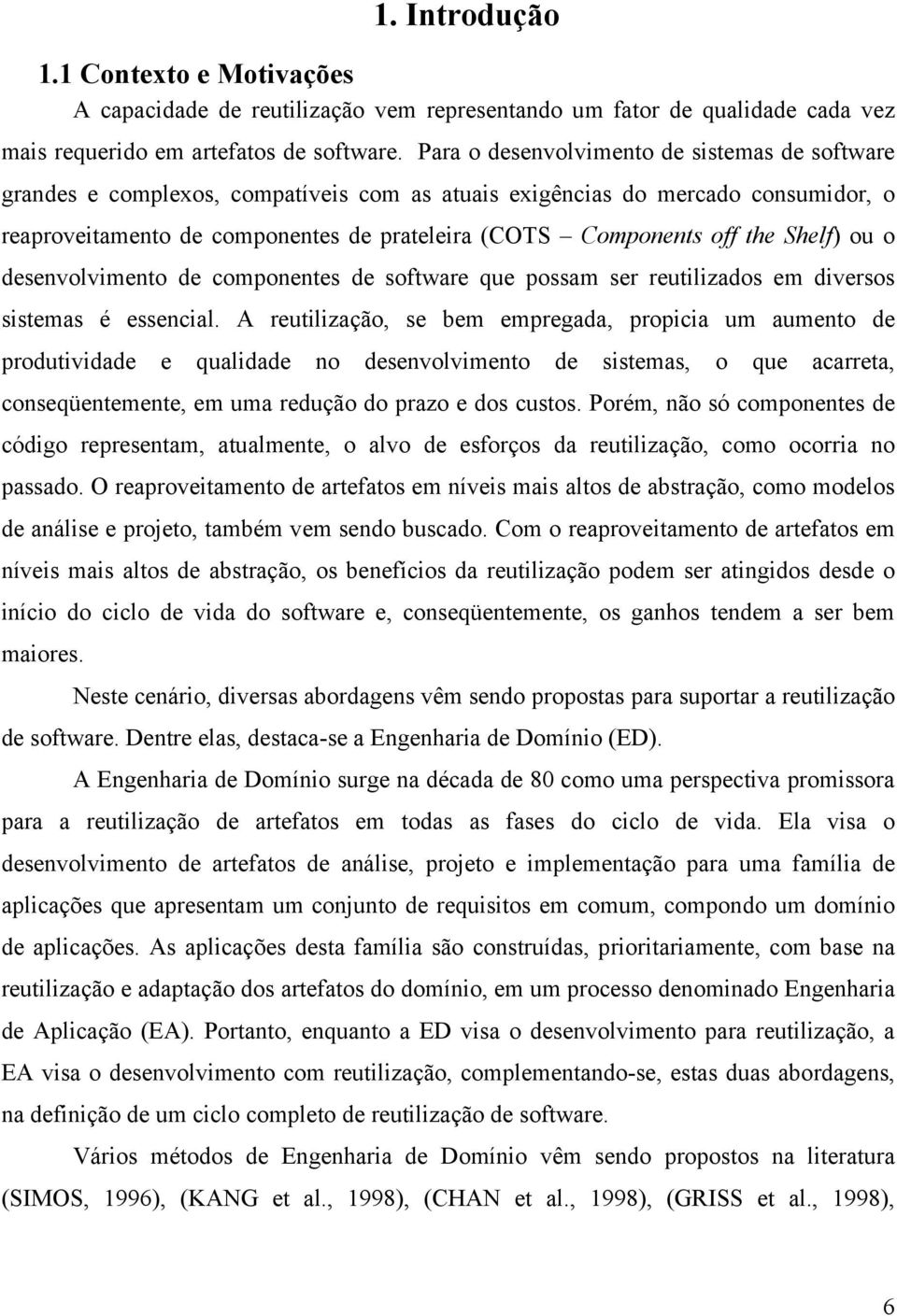 the Shelf) ou o desenvolvimento de componentes de software que possam ser reutilizados em diversos sistemas é essencial.