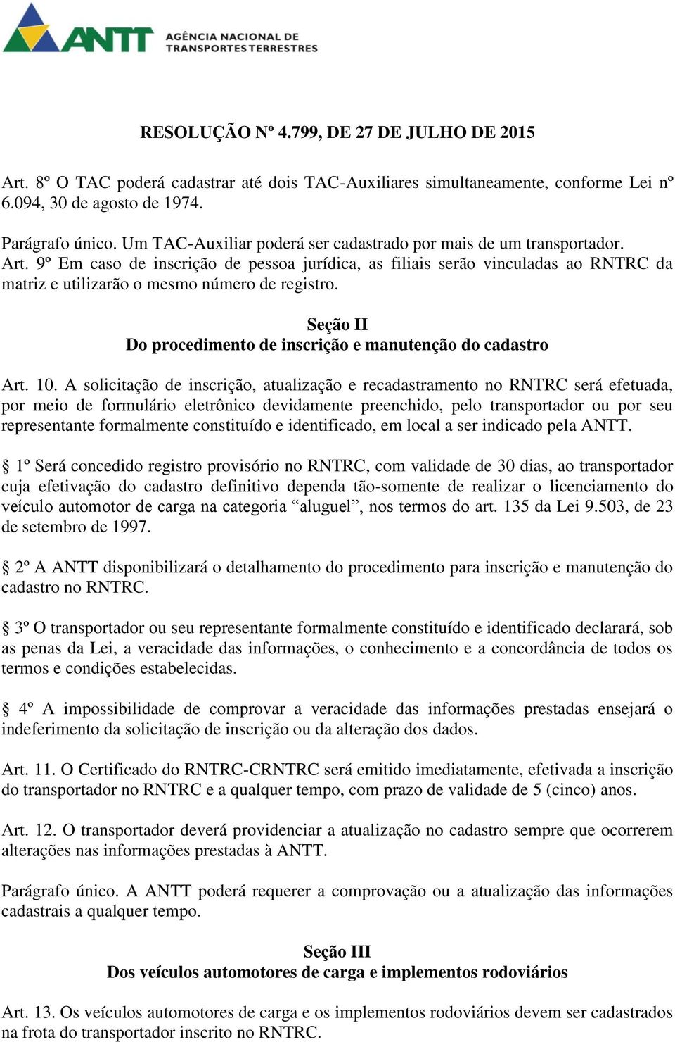 9º Em caso de inscrição de pessoa jurídica, as filiais serão vinculadas ao RNTRC da matriz e utilizarão o mesmo número de registro. Seção II Do procedimento de inscrição e manutenção do cadastro Art.