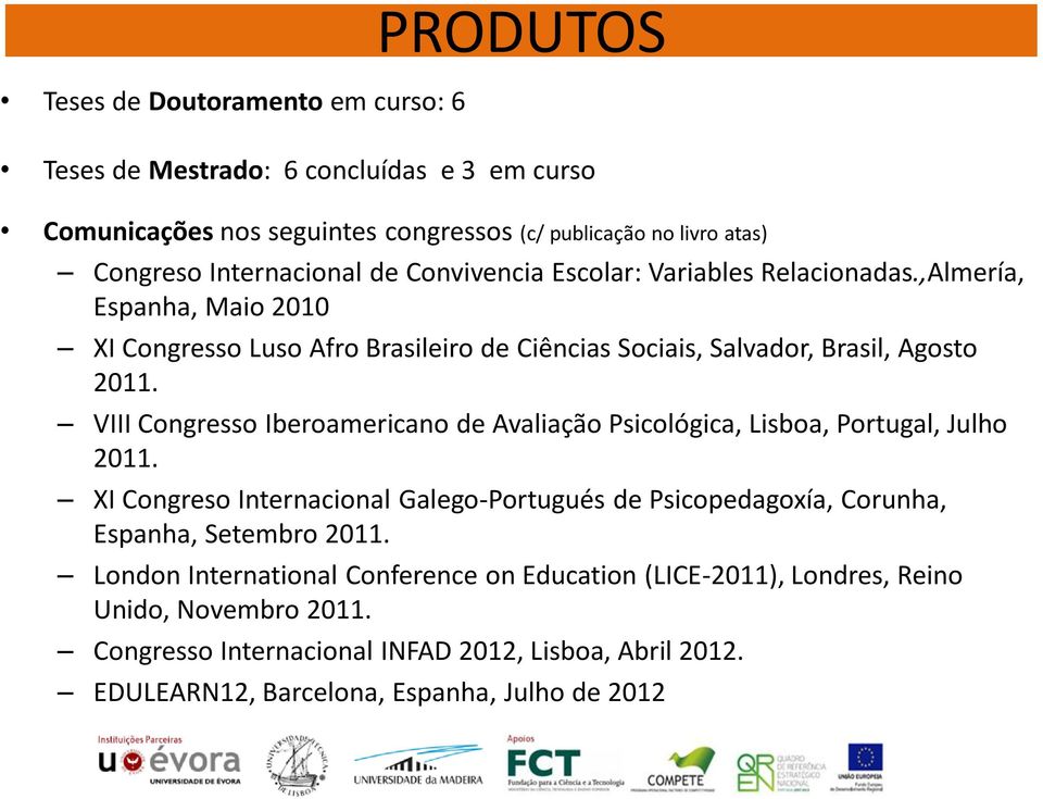 VIII Congresso Iberoamericano de Avaliação Psicológica, Lisboa, Portugal, Julho 2011. XI Congreso Internacional Galego-Portugués de Psicopedagoxía, Corunha, Espanha, Setembro 2011.