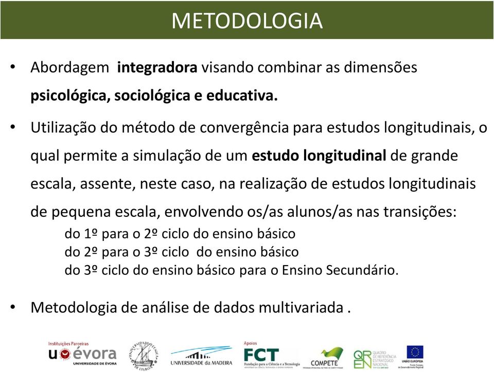 escala, assente, neste caso, na realização de estudos longitudinais de pequena escala, envolvendo os/as alunos/as nas transições: do