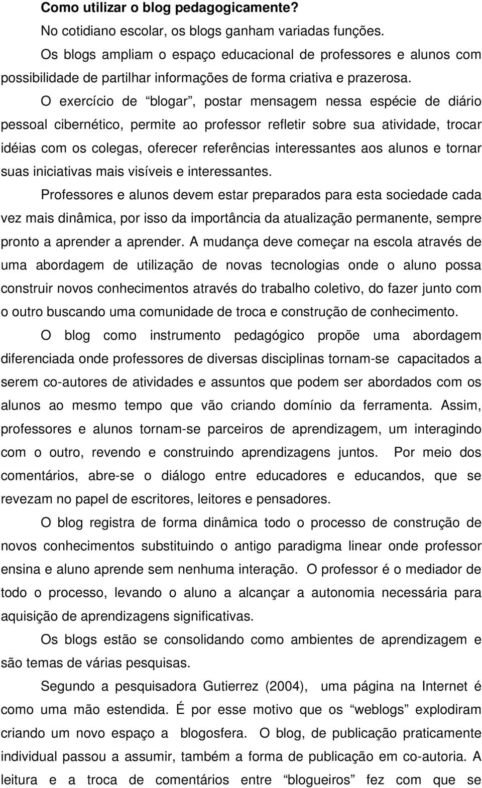 O exercício de blogar, postar mensagem nessa espécie de diário pessoal cibernético, permite ao professor refletir sobre sua atividade, trocar idéias com os colegas, oferecer referências interessantes