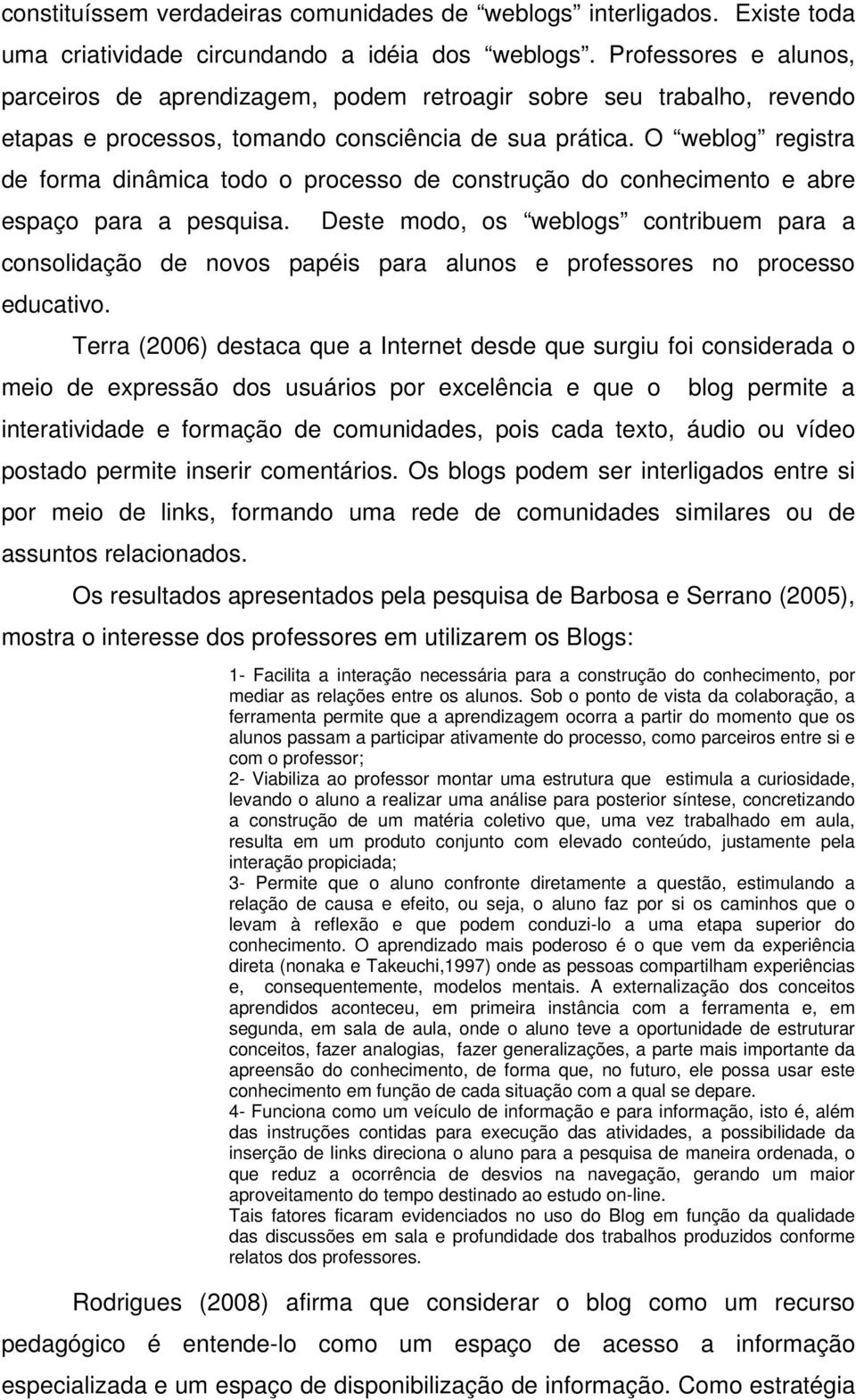 O weblog registra de forma dinâmica todo o processo de construção do conhecimento e abre espaço para a pesquisa.