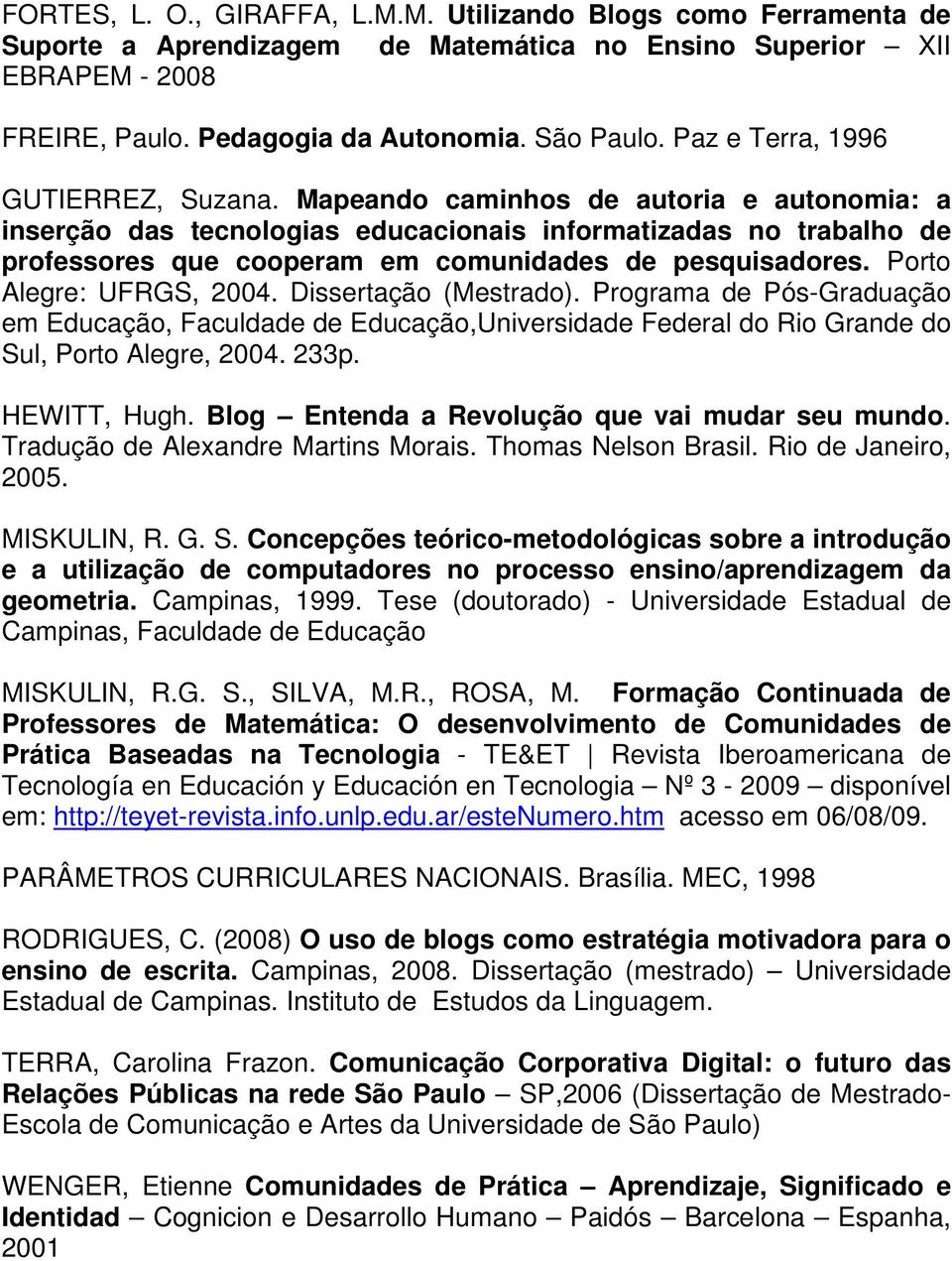 Mapeando caminhos de autoria e autonomia: a inserção das tecnologias educacionais informatizadas no trabalho de professores que cooperam em comunidades de pesquisadores. Porto Alegre: UFRGS, 2004.
