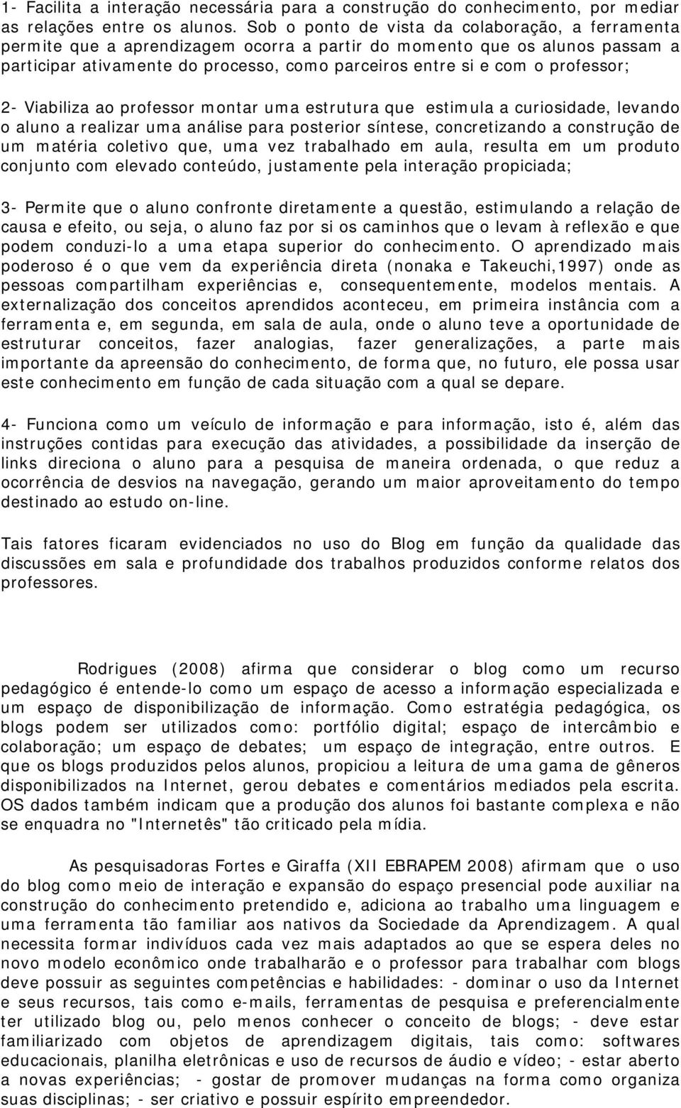 professor; 2- Viabiliza ao professor montar uma estrutura que estimula a curiosidade, levando o aluno a realizar uma análise para posterior síntese, concretizando a construção de um matéria coletivo