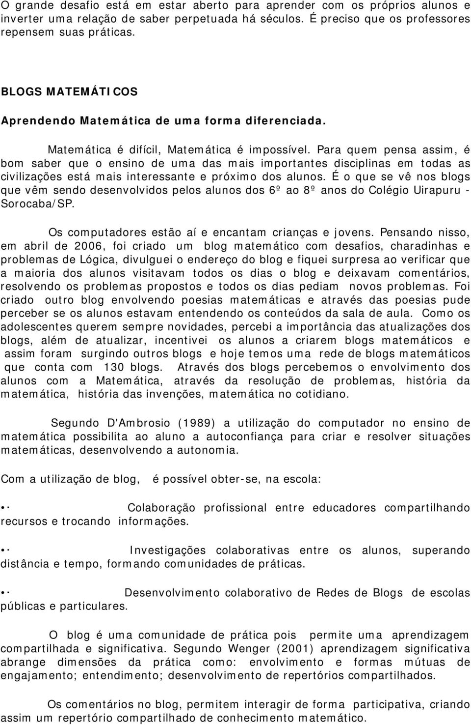 Para quem pensa assim, é bom saber que o ensino de uma das mais importantes disciplinas em todas as civilizações está mais interessante e próximo dos alunos.