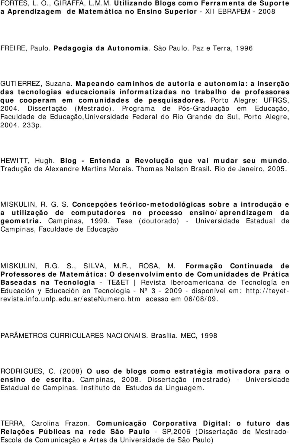 Mapeando caminhos de autoria e autonomia: a inserção das tecnologias educacionais informatizadas no trabalho de professores que cooperam em comunidades de pesquisadores. Porto Alegre: UFRGS, 2004.