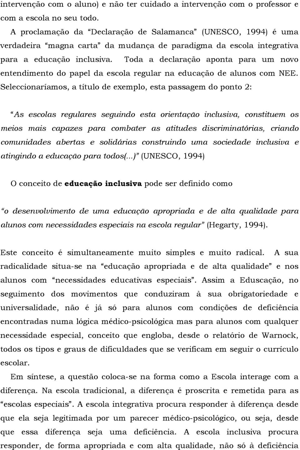 Toda a declaração aponta para um novo entendimento do papel da escola regular na educação de alunos com NEE.