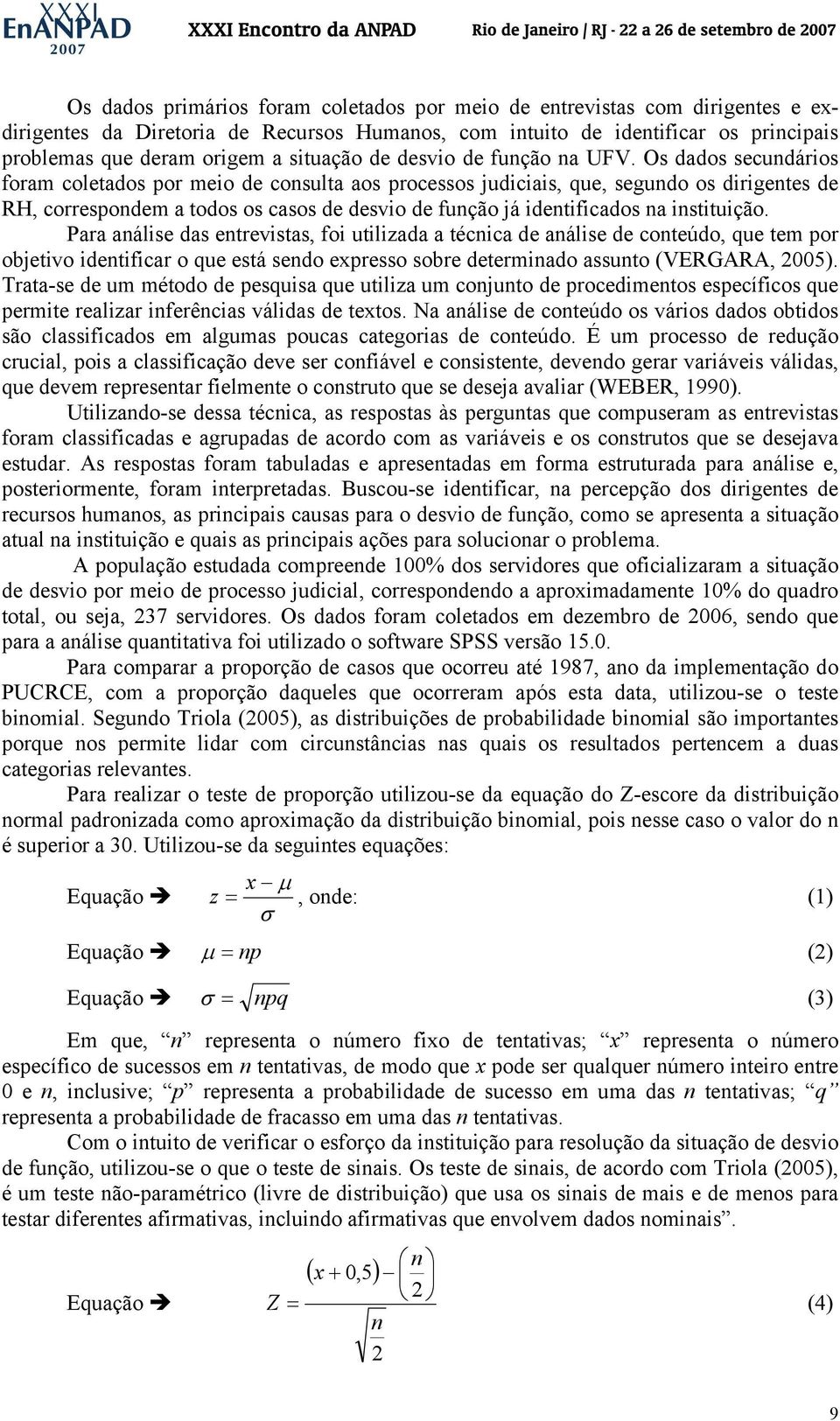 Os dados secundários foram coletados por meio de consulta aos processos judiciais, que, segundo os dirigentes de RH, correspondem a todos os casos de desvio de função já identificados na instituição.