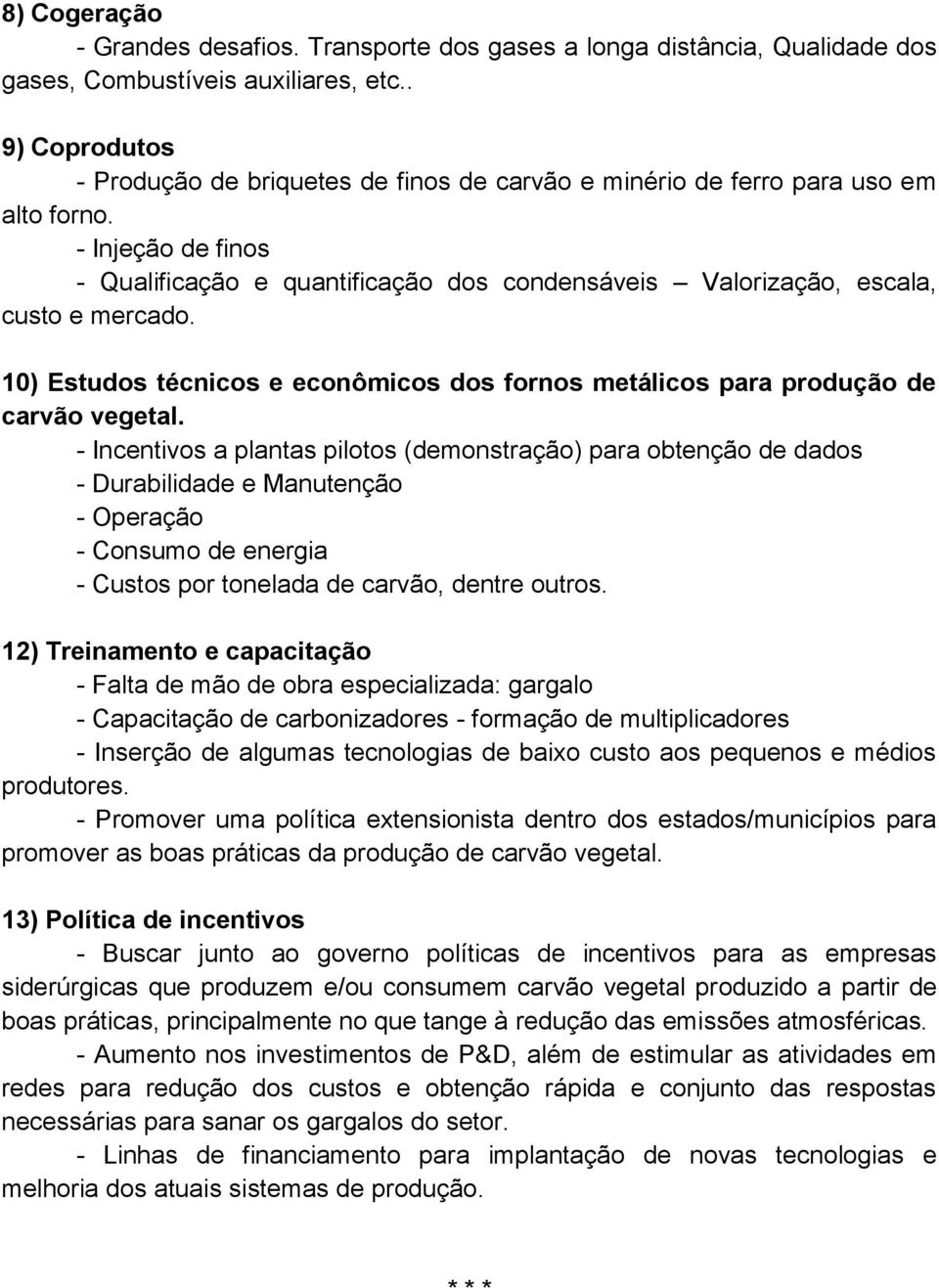 - Injeção de finos - Qualificação e quantificação dos condensáveis Valorização, escala, custo e mercado. 10) Estudos técnicos e econômicos dos fornos metálicos para produção de carvão vegetal.