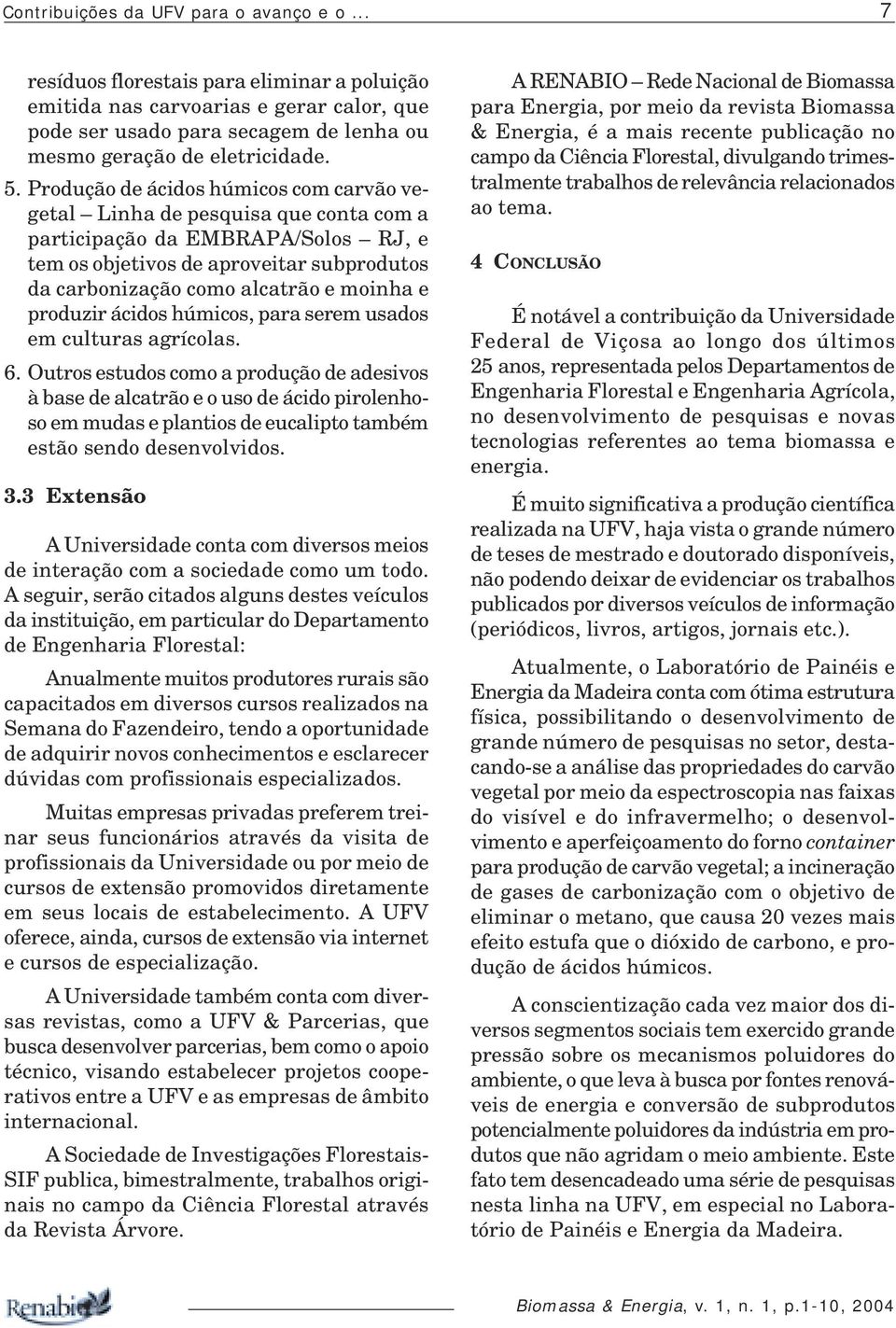 moinha e produzir ácidos húmicos, para serem usados em culturas agrícolas. 6.