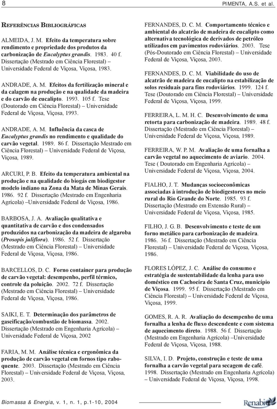 Tese (Doutorado em Ciência Florestal) Universidade Federal de Viçosa, Viçosa, 1993. ANDRADE, A. M. Influência da casca de Eucalyptus grandis no rendimento e qualidade do carvão vegetal. 1989. 86 f.