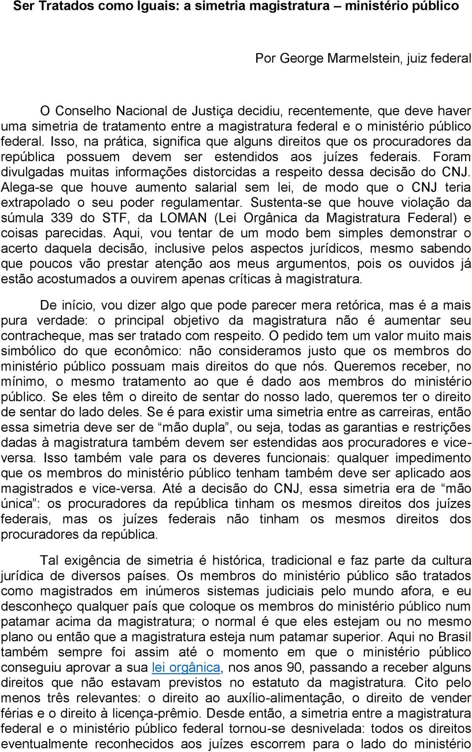 Isso, na prática, significa que alguns direitos que os procuradores da república possuem devem ser estendidos aos juízes federais.