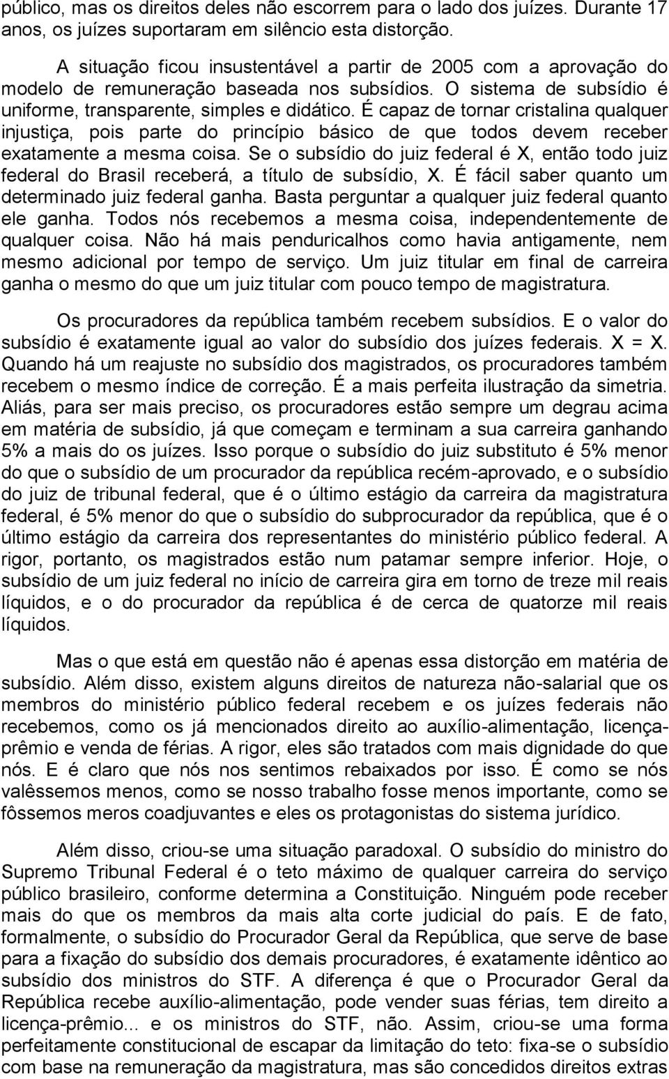 É capaz de tornar cristalina qualquer injustiça, pois parte do princípio básico de que todos devem receber exatamente a mesma coisa.