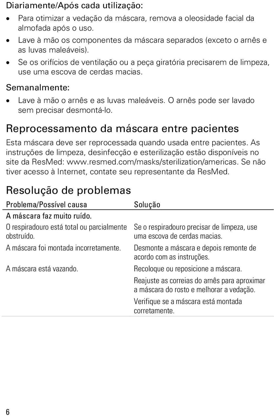 Semanalmente: Lave à mão o arnês e as luvas maleáveis. O arnês pode ser lavado sem precisar desmontá-lo.