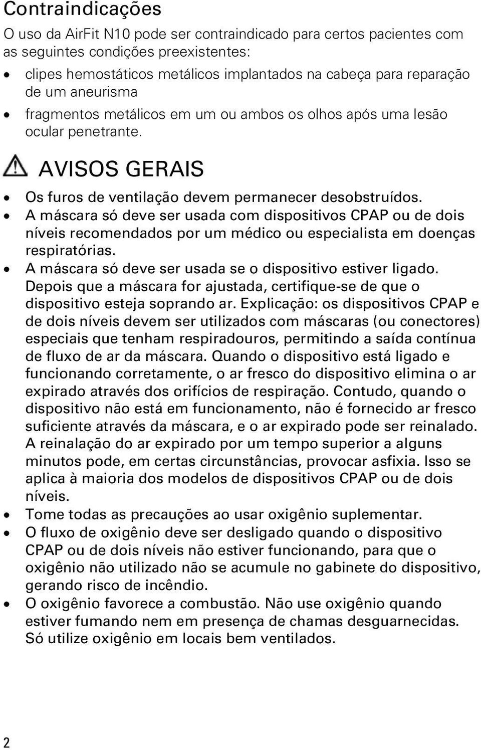 A máscara só deve ser usada com dispositivos CPAP ou de dois níveis recomendados por um médico ou especialista em doenças respiratórias. A máscara só deve ser usada se o dispositivo estiver ligado.