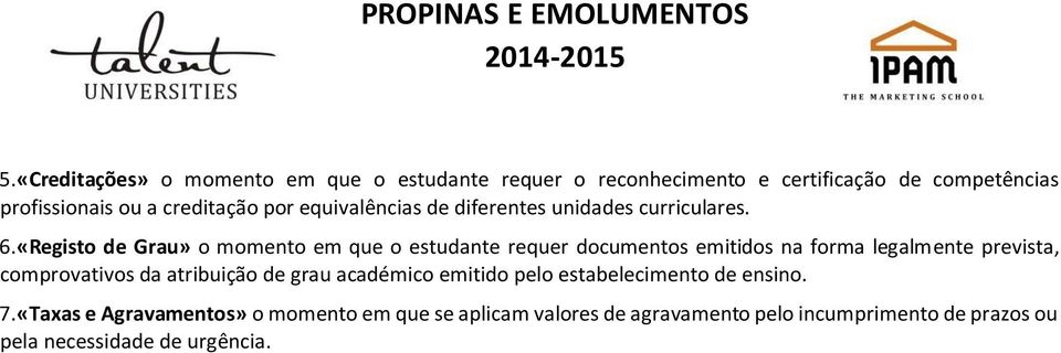 «Registo de Grau» o momento em que o estudante requer documentos emitidos na forma legalmente prevista, comprovativos da